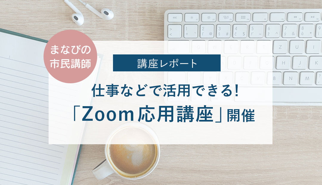 【講座レポート】Web会議などに役立つ、Zoomの便利機能を紹介